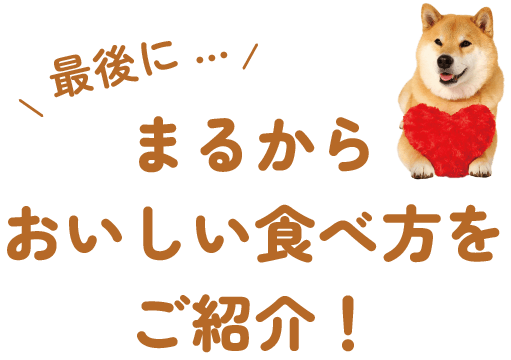 最後にまるからおいしい食べ方をご紹介！